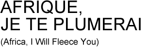 AFRIQUE, JE TE PLUMERAI