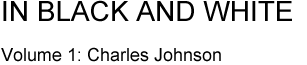 IN BLACK AND WHITE VOL. 1: CHARLES JOHNSON