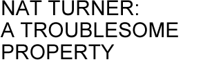 NAT TURNER: A TROUBLESOME PROPERTY