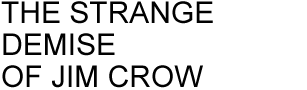 THE STRANGE DEMISE OF JIM CROW