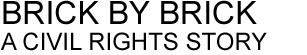 BRICK BY BRICK: A CIVIL RIGHTS STORY