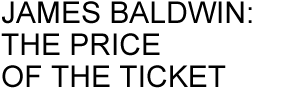 JAMES BALDWIN: THE PRICE OF THE TICKET