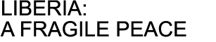 LIBERIA: A FRAGILE PEACE