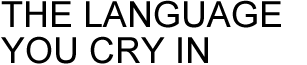 THE LANGUAGE YOU CRY IN