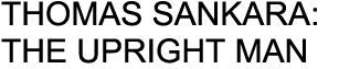 THOMAS SANKARA: THE UPRIGHT MAN